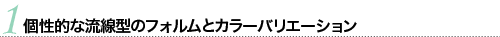 個性的な流線型のフォルムとカラーバリエーション